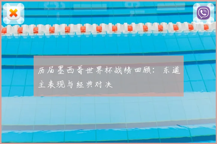 历届墨西哥世界杯战绩回顾：东道主表现与经典对决