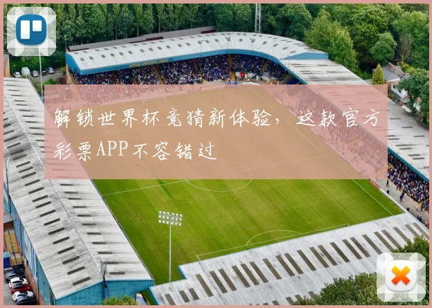 解锁世界杯竞猜新体验，这款官方彩票APP不容错过